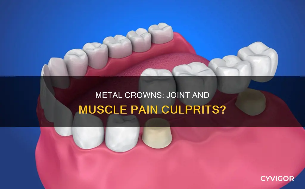 can a metal crown cause joint and muscle pain
