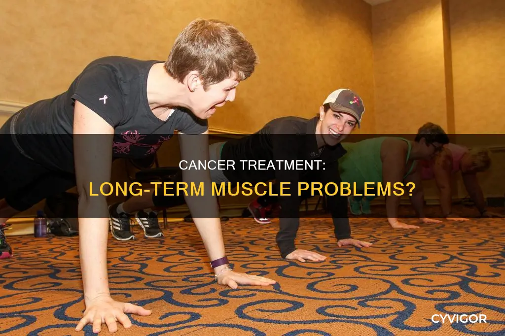can cancer treatment cause long term muscle problems