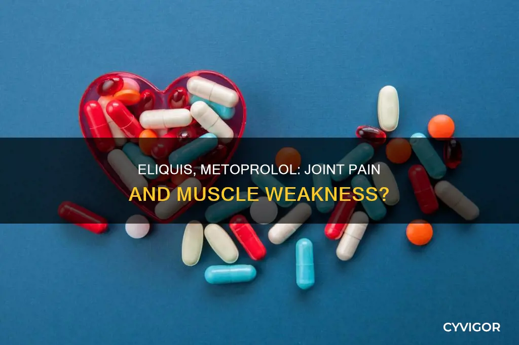 can eliquis and metoprolol cause joint pain and muscle weakness