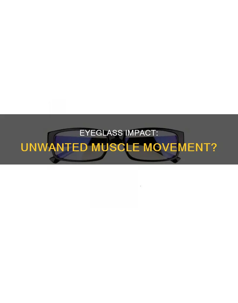 can eyeglass cause involuntary muscle movement