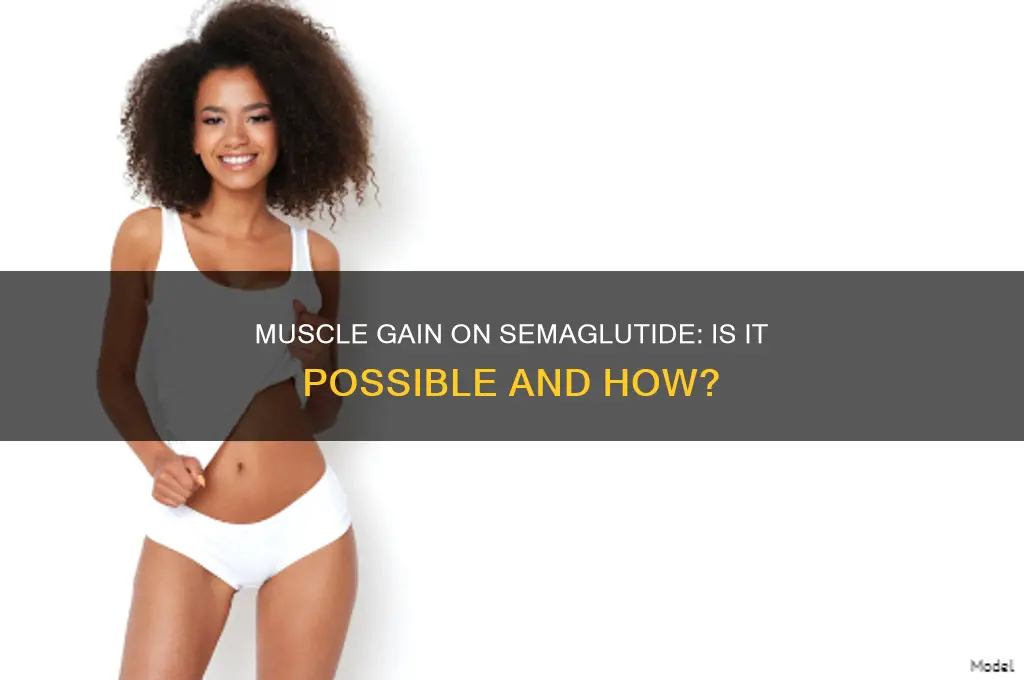can i gain muscle while on semaglutide