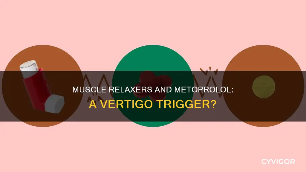 can metoprolol and muscle relaxer cause vertigo