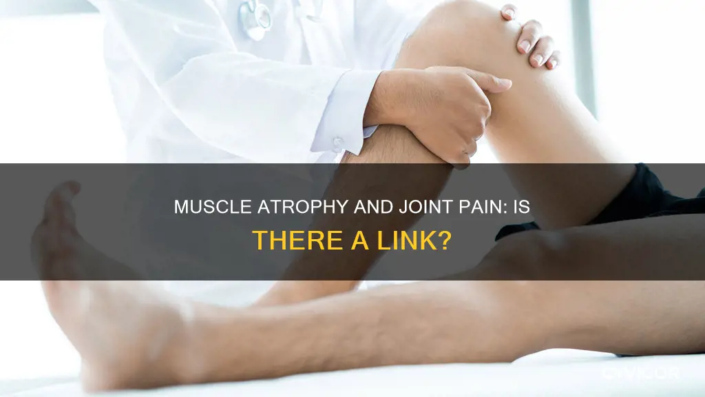 can muscle atrophy cause joint pain