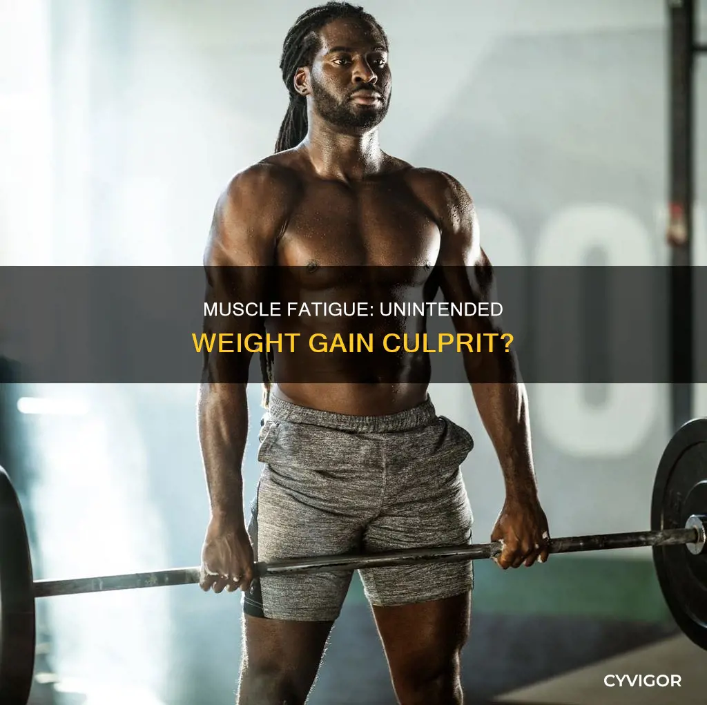can muscle fatigue cause weight gain
