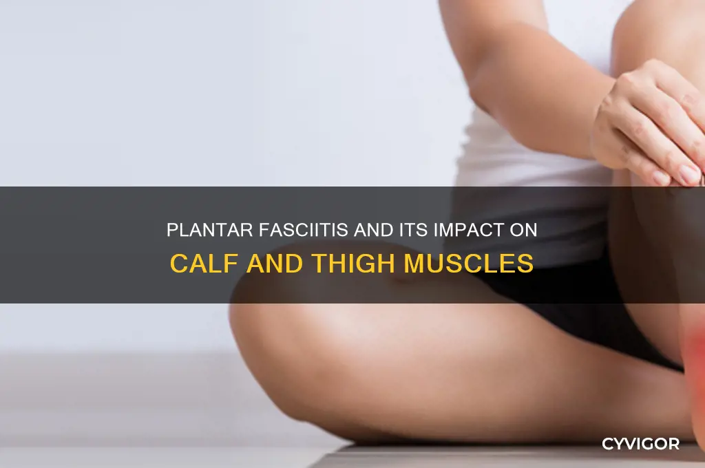 can plantar fasciitis cause muscle pain in calf and thigh