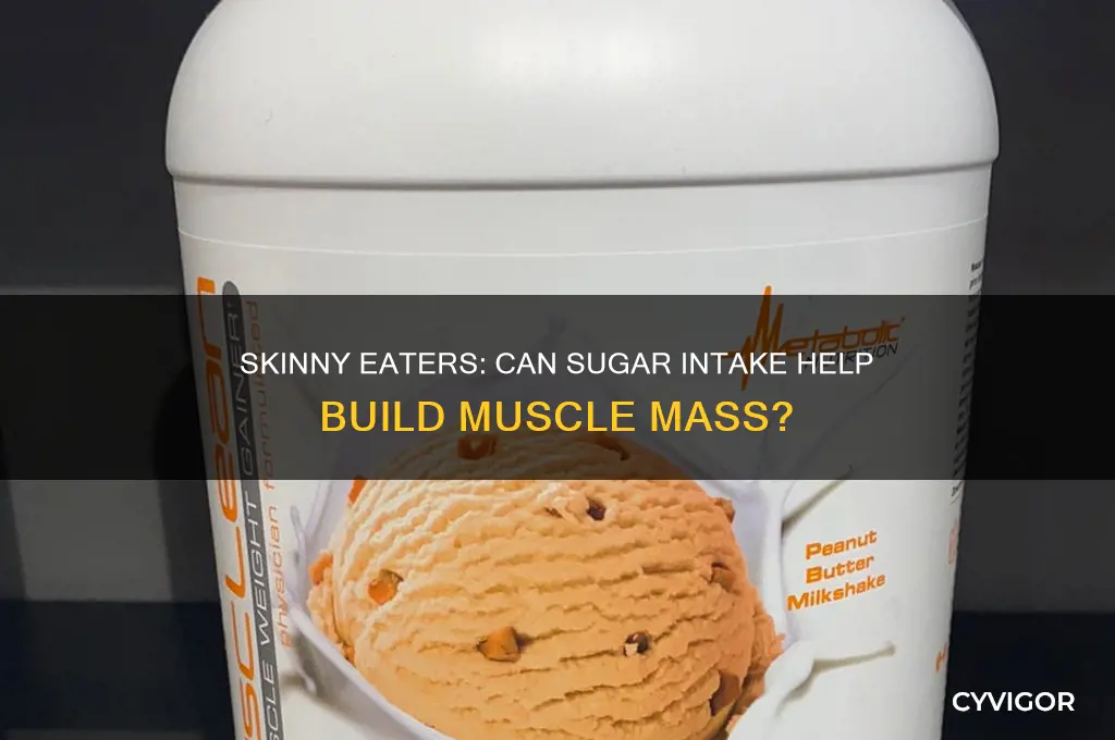 can skinny people still eat sugar and gain muscle