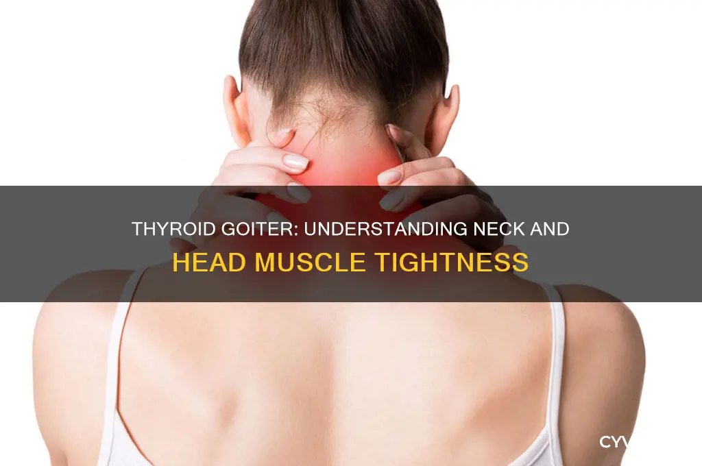 can thyroid goiter cause tightness in neck and head muscles
