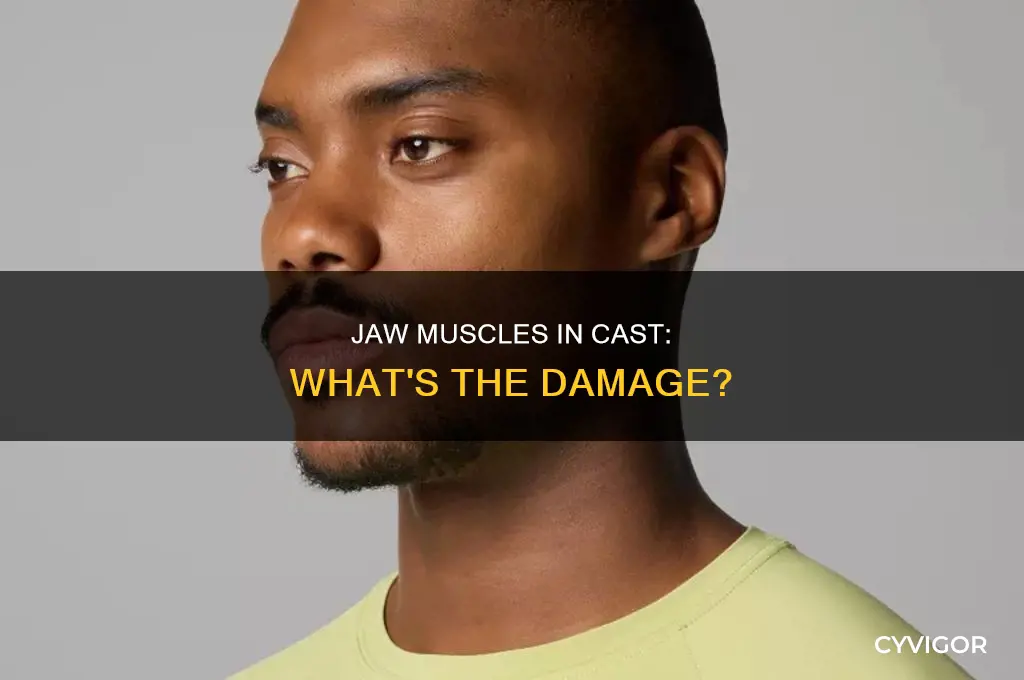 can wreak jaw muscles in a cast cause