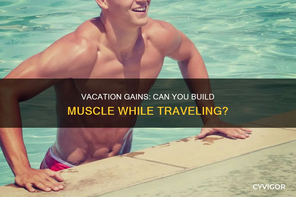 can you still gain muscle on a vacation