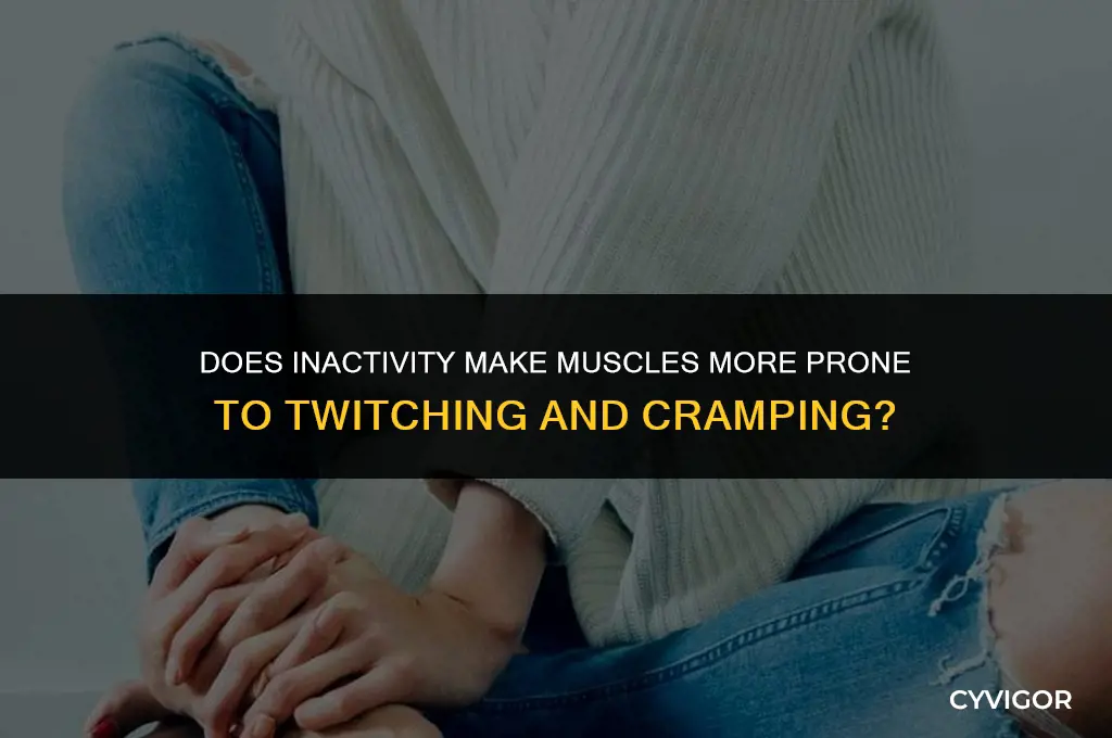 do atrophied muscles from inactivity twitch and cramp easier