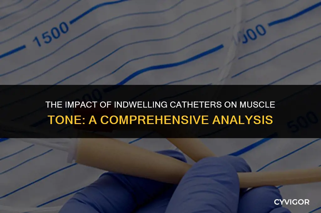 do indwelling catheters affect muscle tone