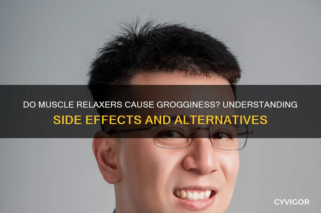 do muscle relaxers make you groggy