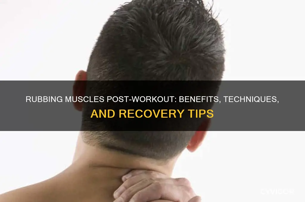 do rubbing your muscles after working out
