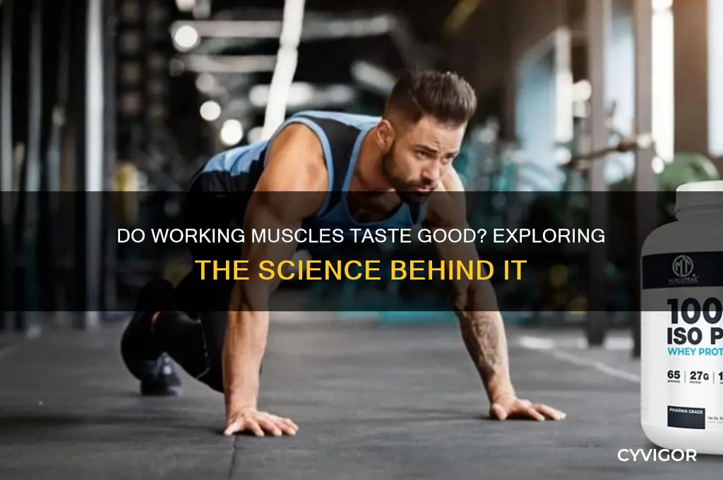 do working muscles taste good
