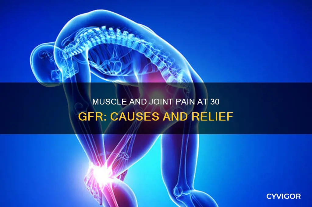 do you have muscle and joint pain at 30 gfr