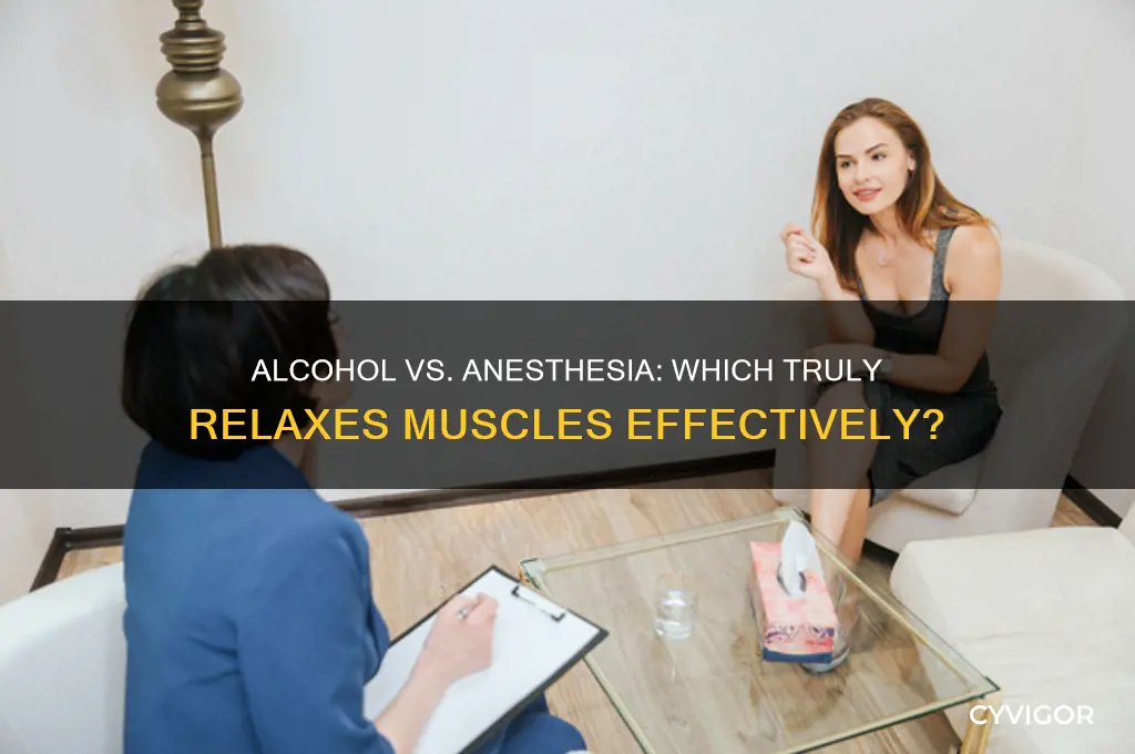 does alcohol or anestehsia relax muscles