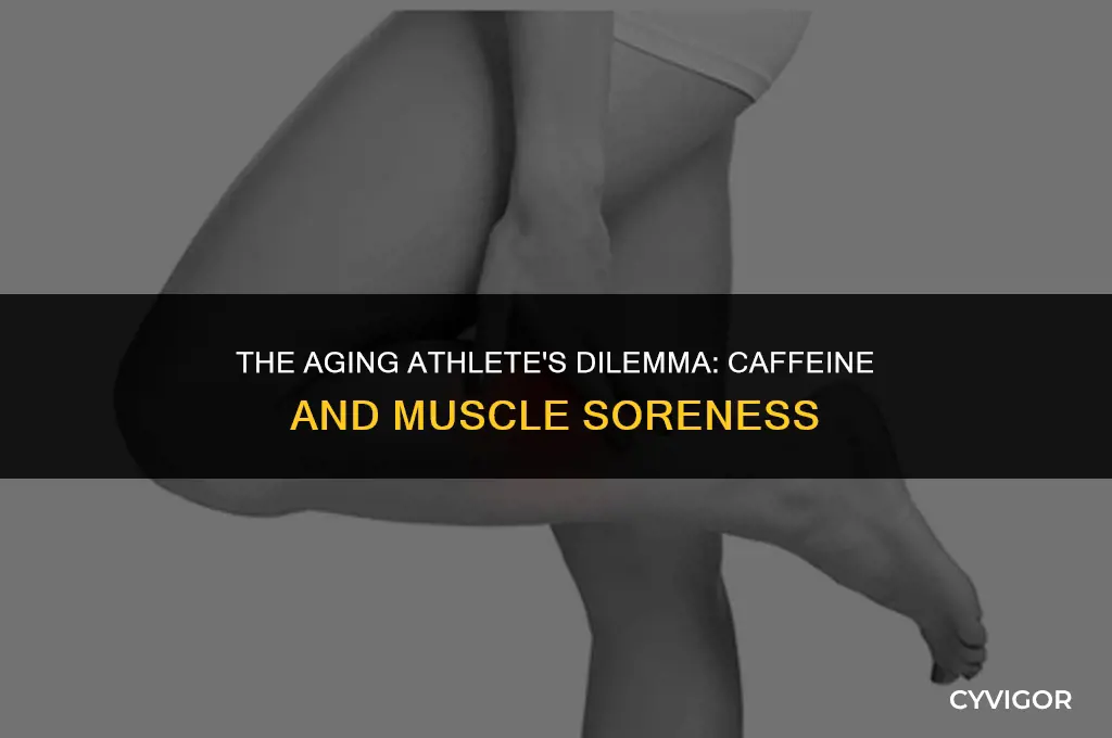 does caffeine make your muscles hurt as you get older