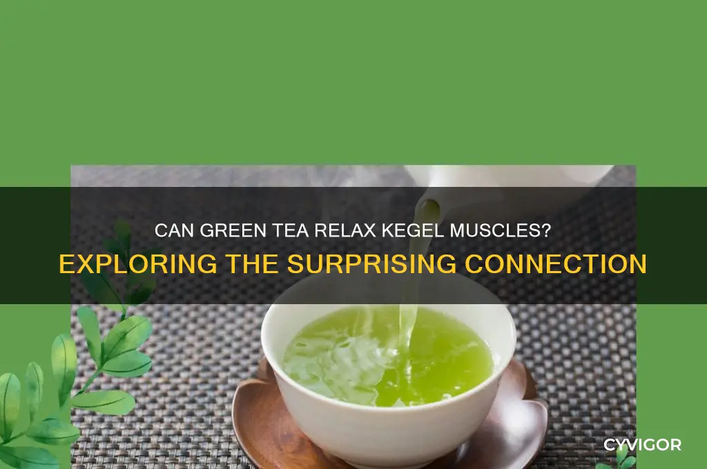 does green tea relax kegel muscles