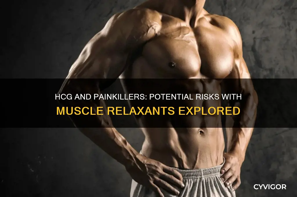 does hcg interact negatively with painkillers or muscle relaxants