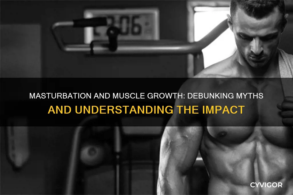 does masturbrate affect muscle growing