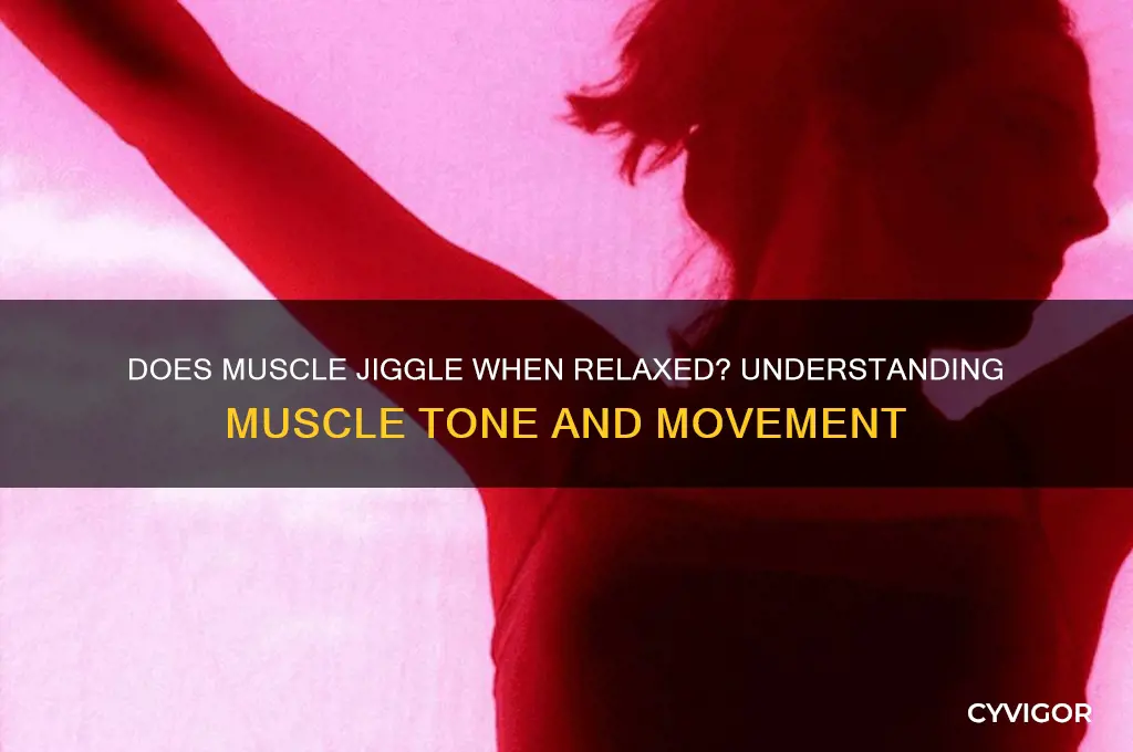 does muscle jiggle when relaxed