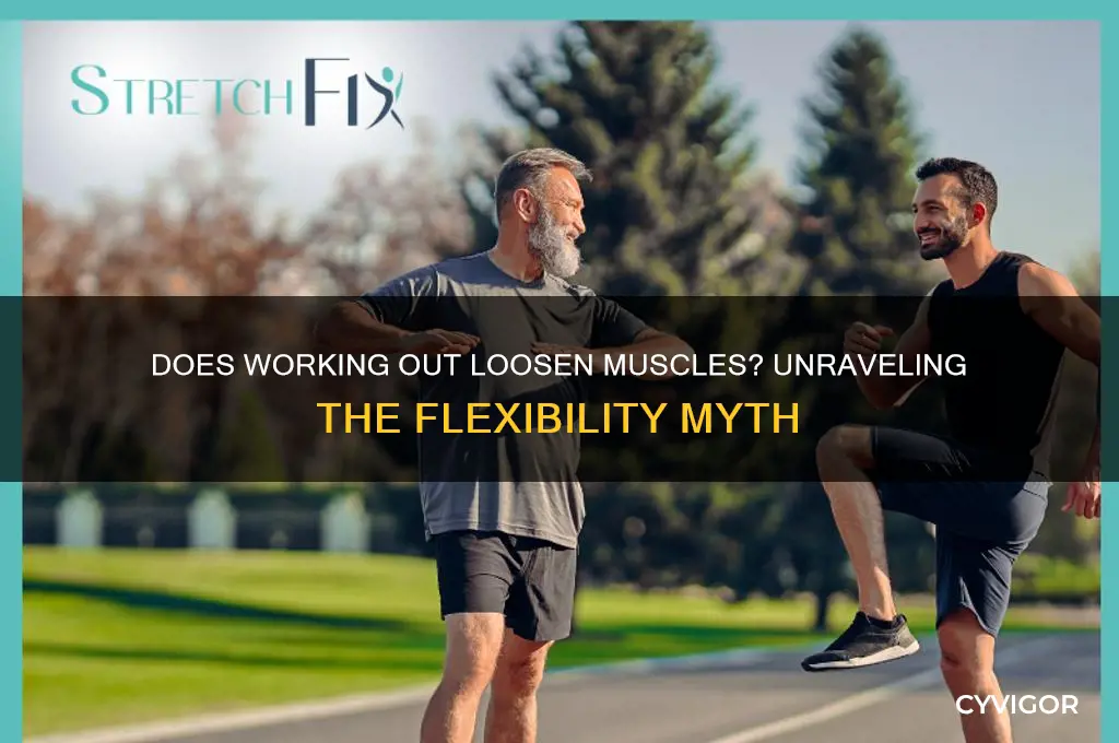 does working out loosen muscles