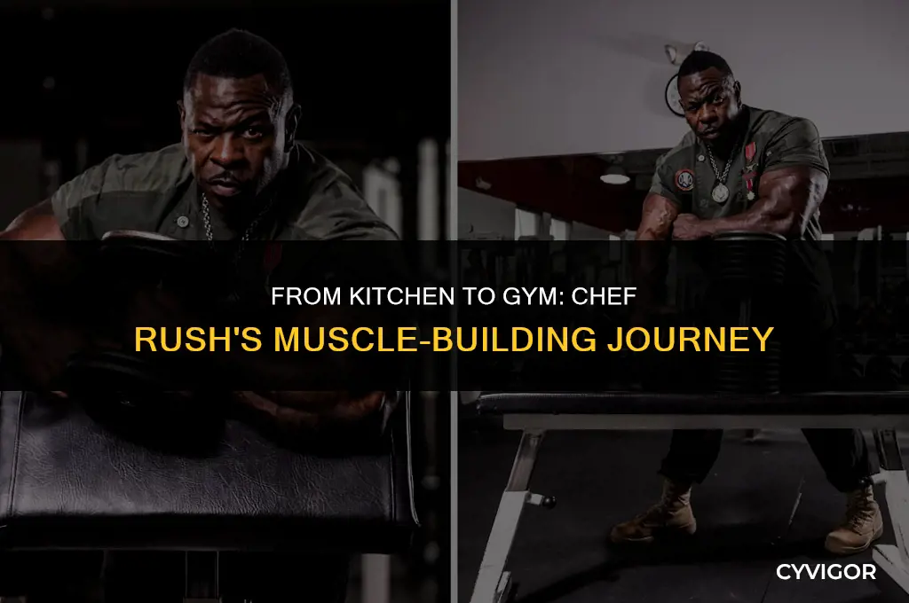 how did chef rush get so much muscle