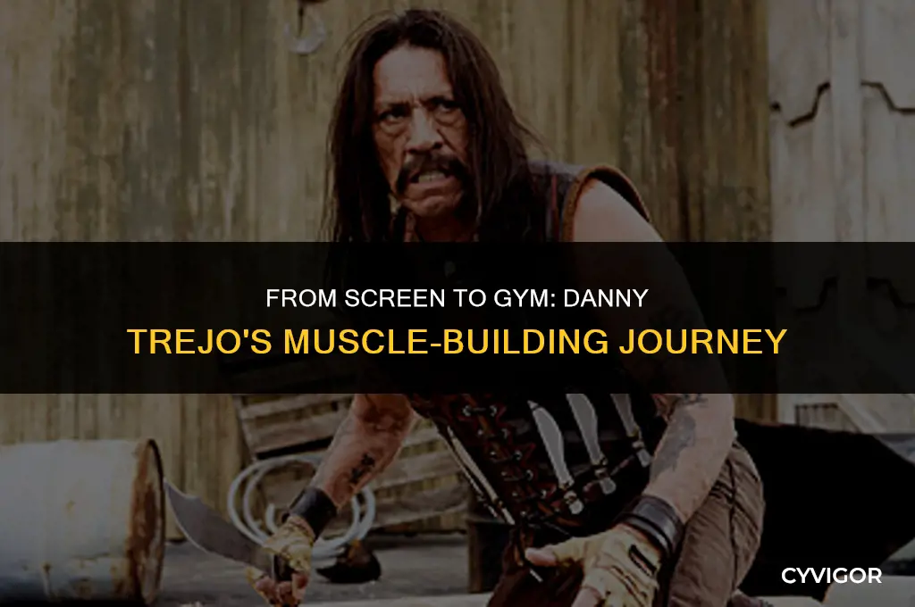 how did danny trejo get muscle