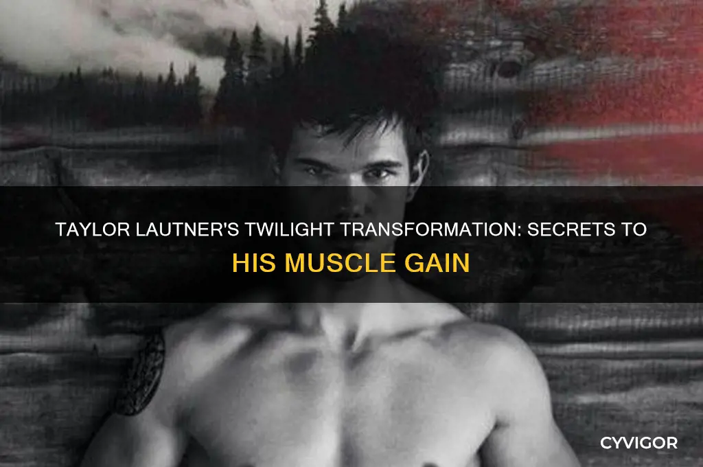 how did taylor lautner gain muscle for twilight