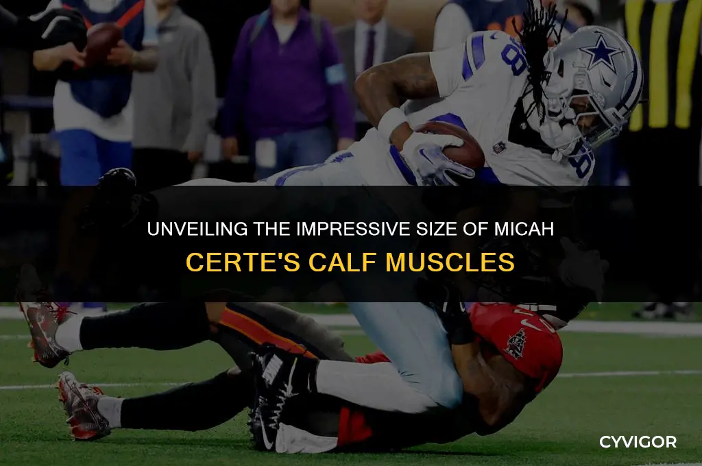 how large are micah certes calf muscles