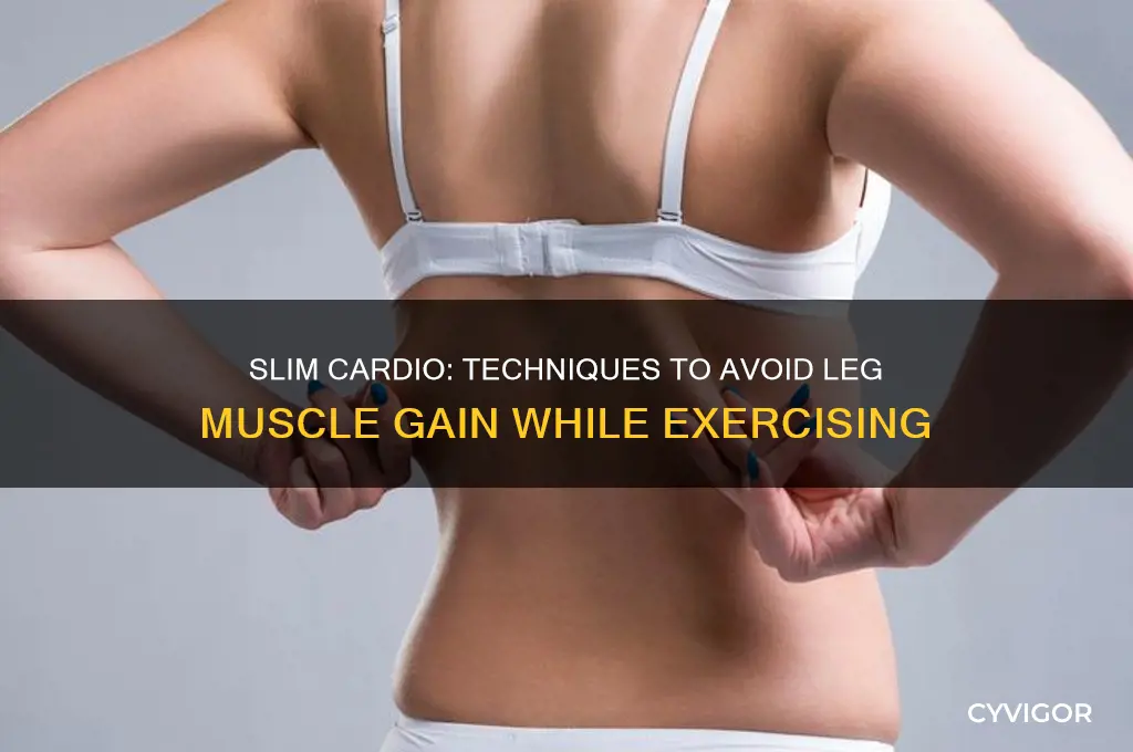 how to do cardio without gaining leg muscle
