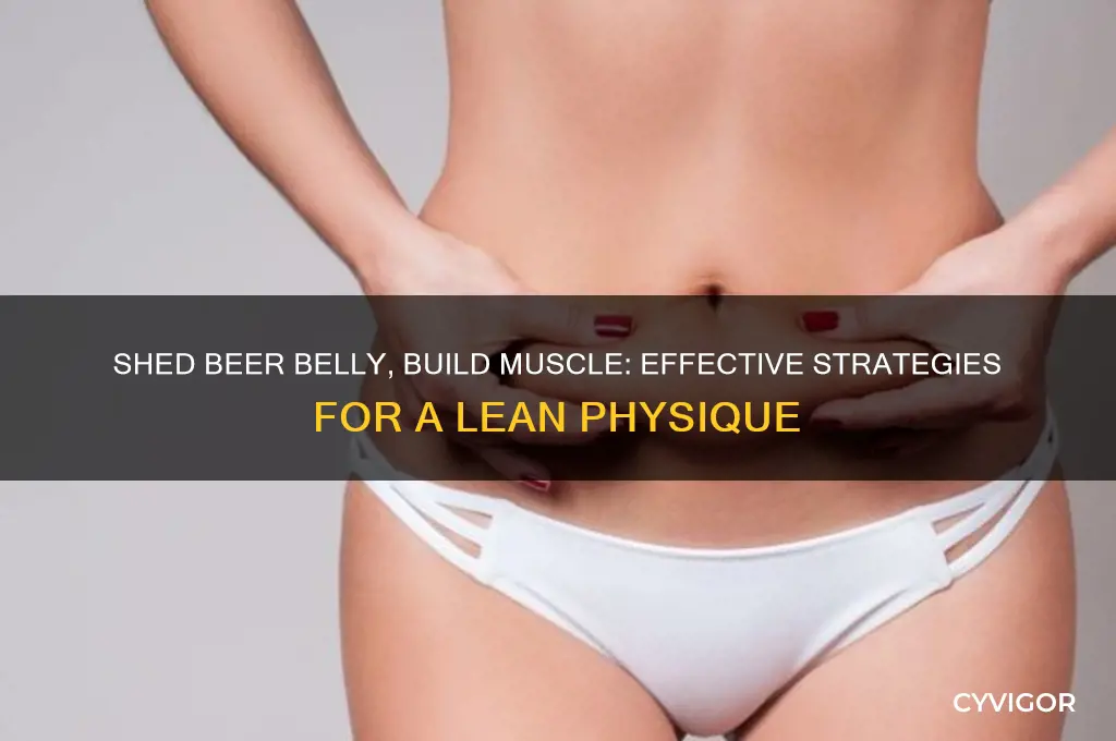 how to lose beer belly and gain muscle