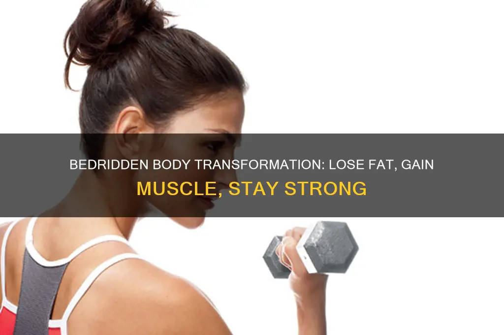 how to lose fat and gain muscle while bed ridden
