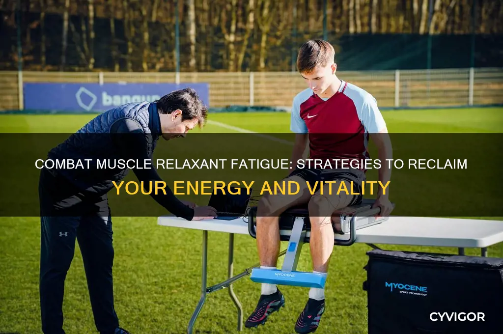 how to stop being tired from muscle relaxants