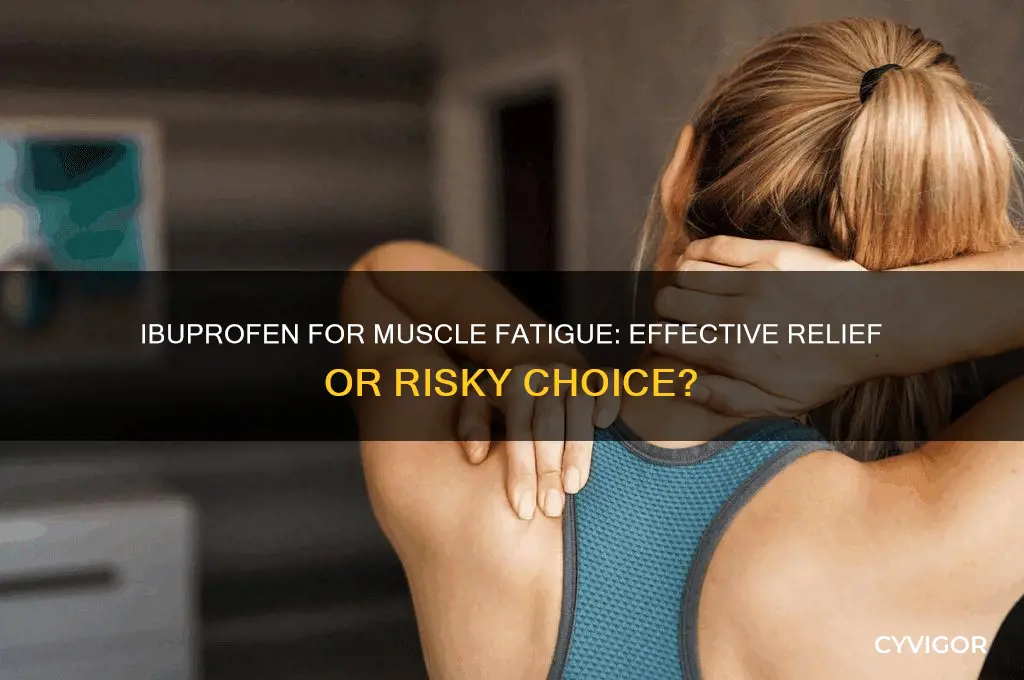 is ibuprofen good for muscle fatigue