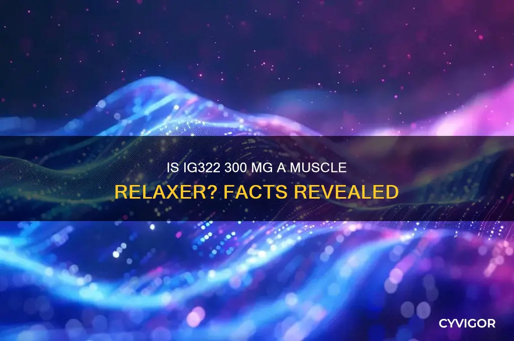 is ig322 300 mg a muscle relaxer