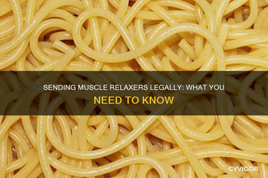 is it illegal to send muscle relaxers to someone else