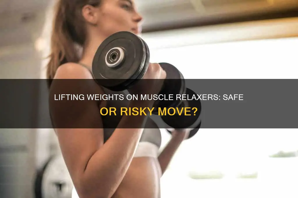 is it okay to lift weights while taking muscle relaxers