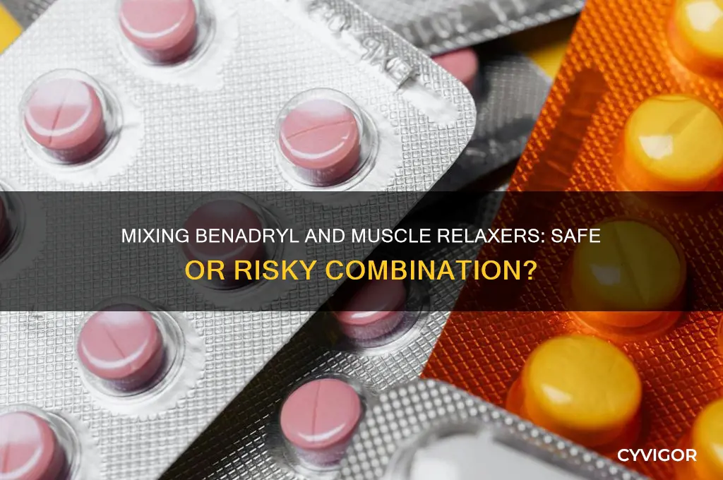 is it okayto take benedry with muscle relaxers