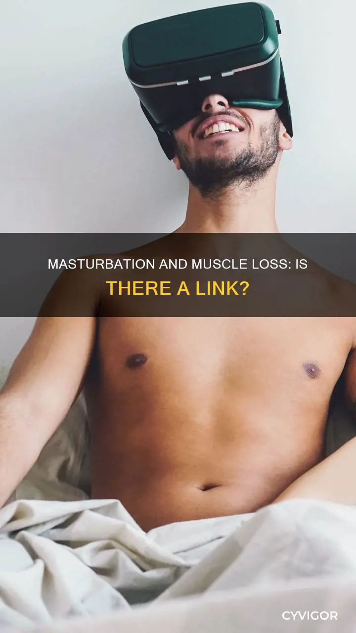 is mastrubation causes muscles loss