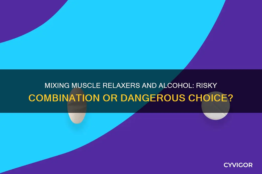 is mixing muscle relaxers woth alcohol dangerous