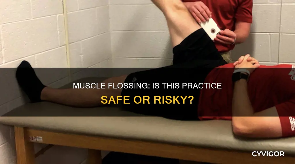 is muscle flossing dangerous