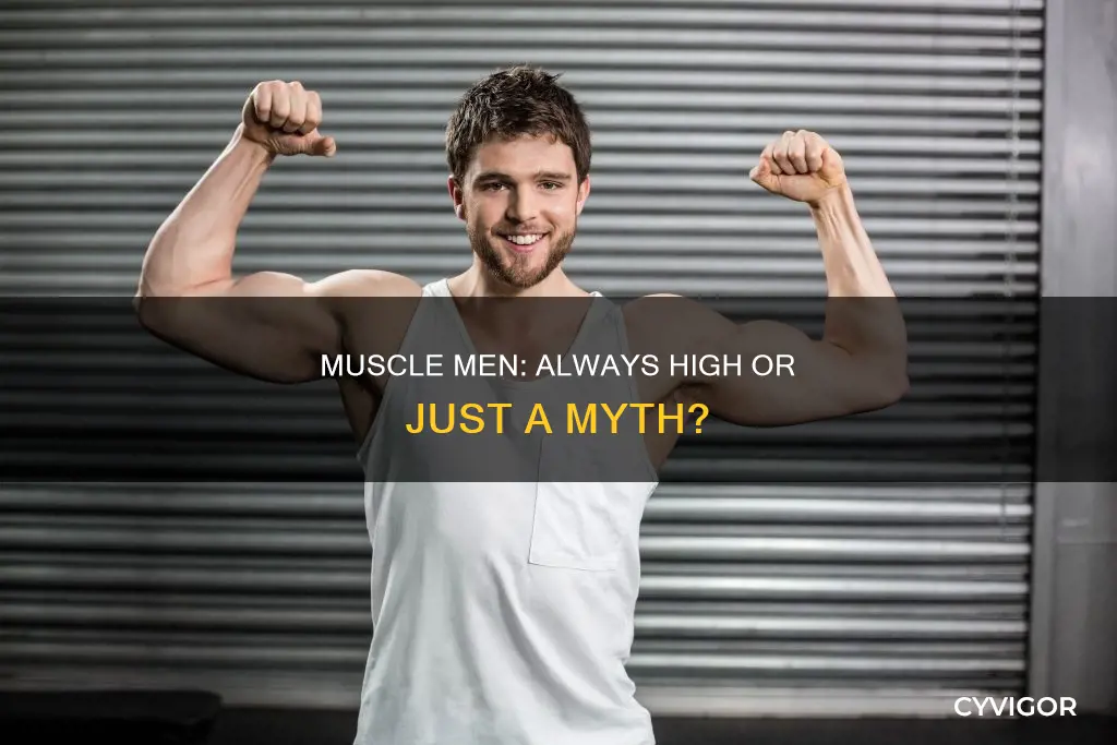 is muscle man always high