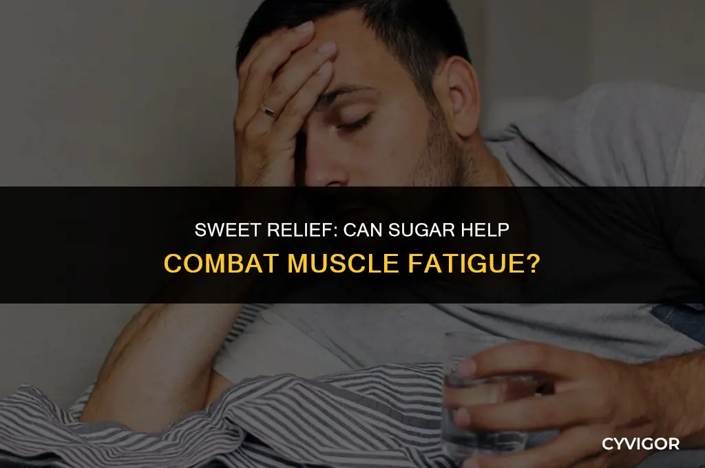 is sugar good for muscle fatigue