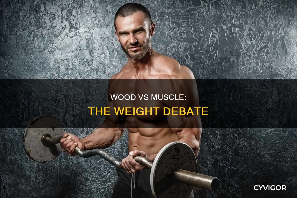 is wood heavier than muscle
