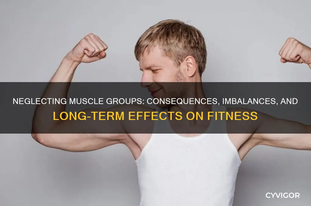 what happens when you neglect a muscle group