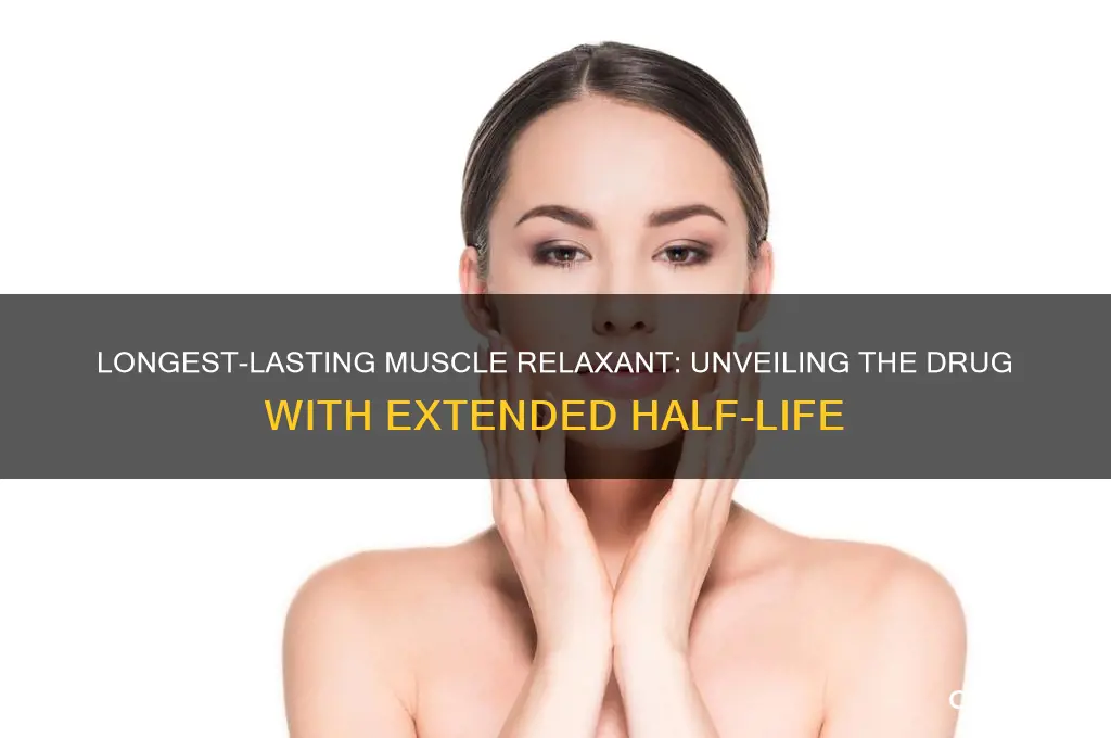 what is the muscle relaxant with the longest half life