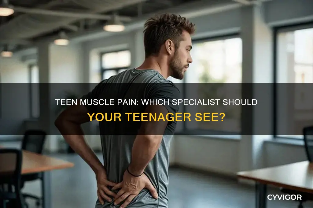 what type of doctor for all over muscle pain teenager
