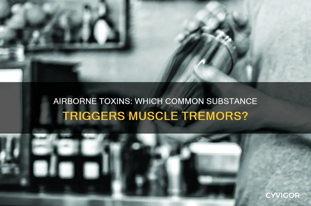 which substance below can cause muscle tremors through airborne exposure