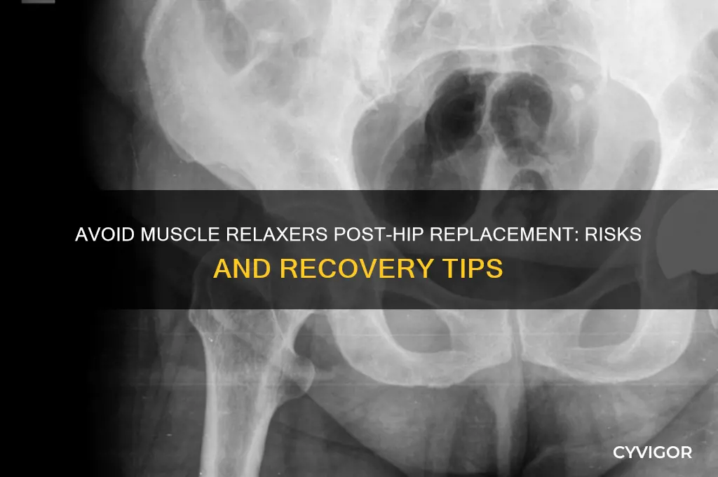 why you cant take muscle relaxers after hip replacement